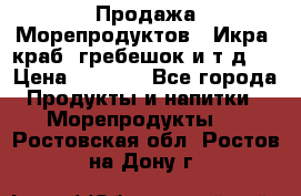 Продажа Морепродуктов. (Икра, краб, гребешок и т.д.) › Цена ­ 1 000 - Все города Продукты и напитки » Морепродукты   . Ростовская обл.,Ростов-на-Дону г.